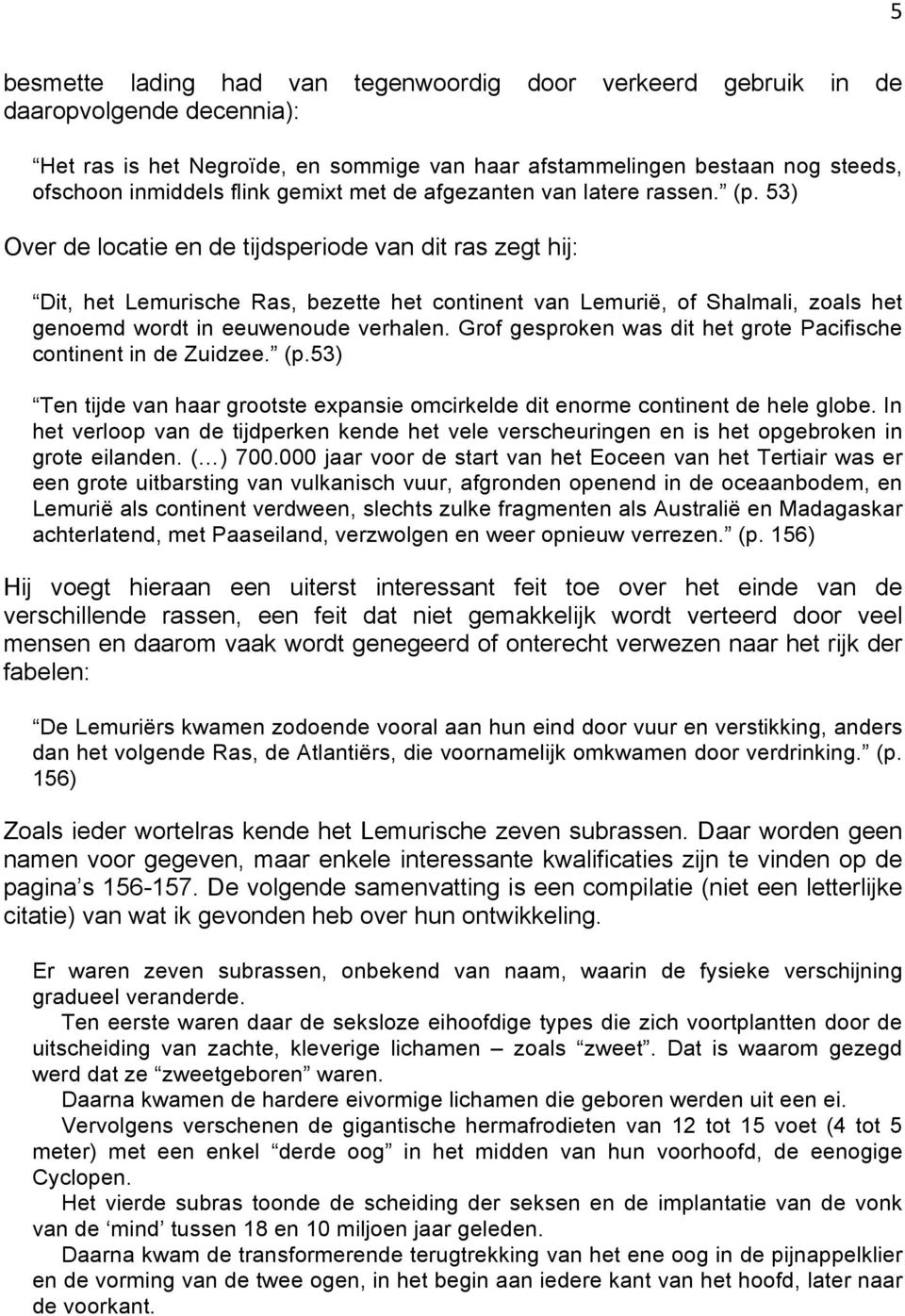 53) Over de locatie en de tijdsperiode van dit ras zegt hij: Dit, het Lemurische Ras, bezette het continent van Lemurië, of Shalmali, zoals het genoemd wordt in eeuwenoude verhalen.