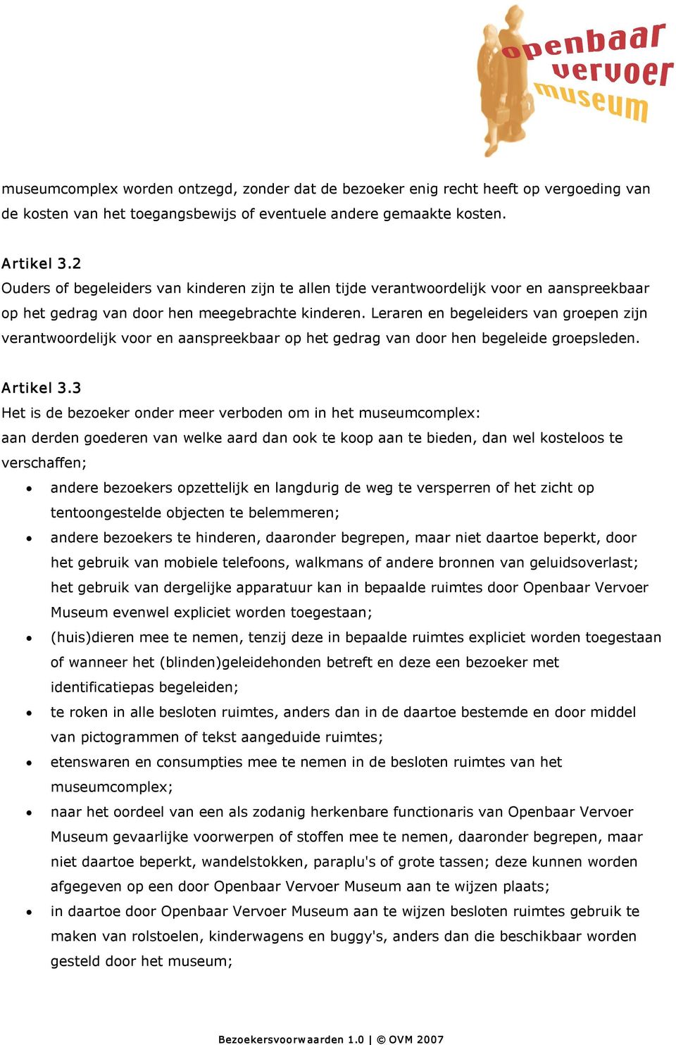 Leraren en begeleiders van groepen zijn verantwoordelijk voor en aanspreekbaar op het gedrag van door hen begeleide groepsleden. Artikel 3.