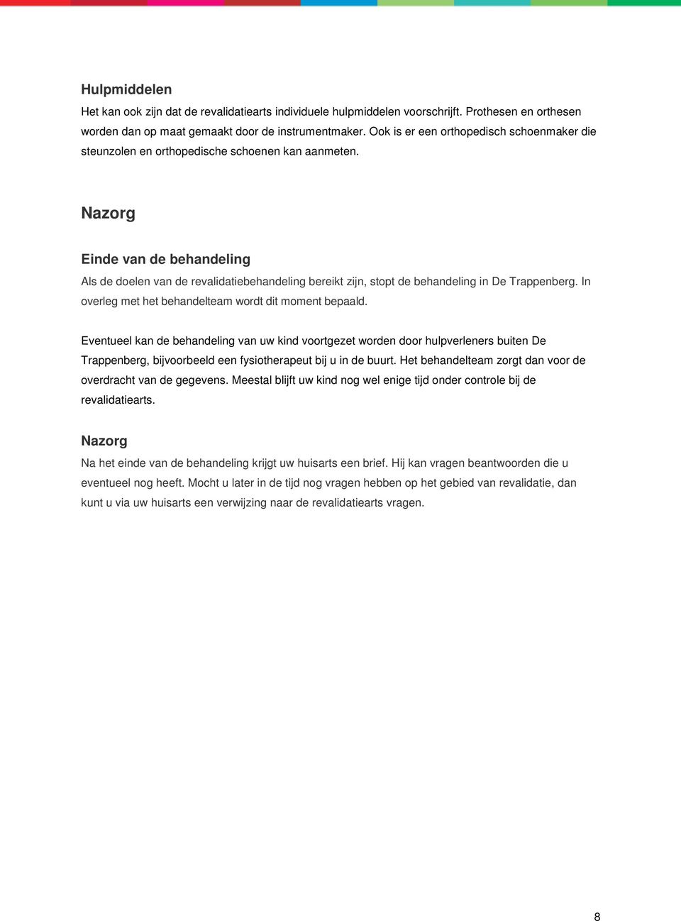 Nazorg Einde van de behandeling Als de doelen van de revalidatiebehandeling bereikt zijn, stopt de behandeling in De Trappenberg. In overleg met het behandelteam wordt dit moment bepaald.