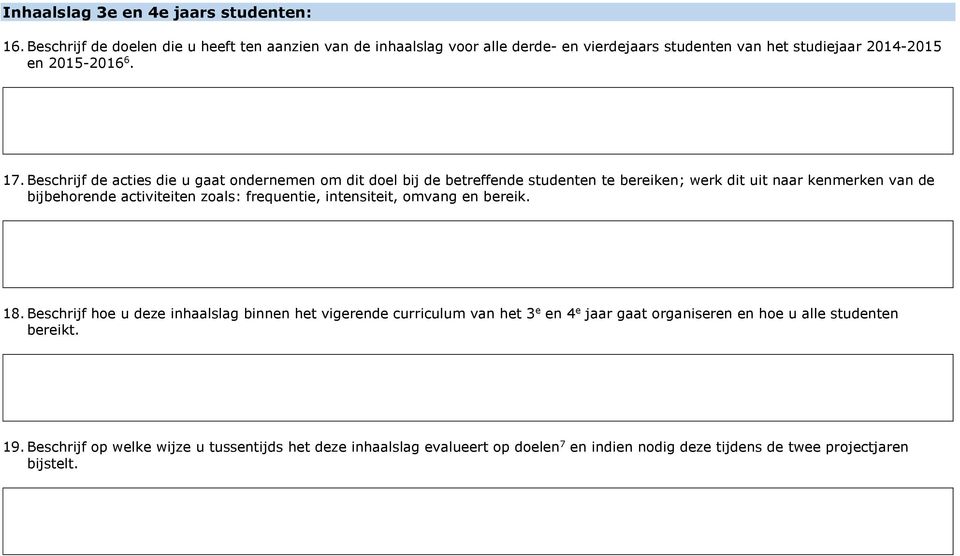 Beschrijf de acties die u gaat ondernemen om dit doel bij de betreffende studenten te bereiken; werk dit uit naar kenmerken van de bijbehorende activiteiten zoals: