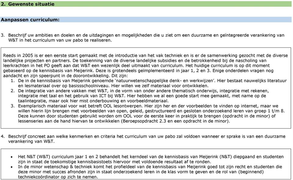 Reeds in 2005 is er een eerste start gemaakt met de introductie van het vak techniek en is er de samenwerking gezocht met de diverse landelijke projecten en partners.