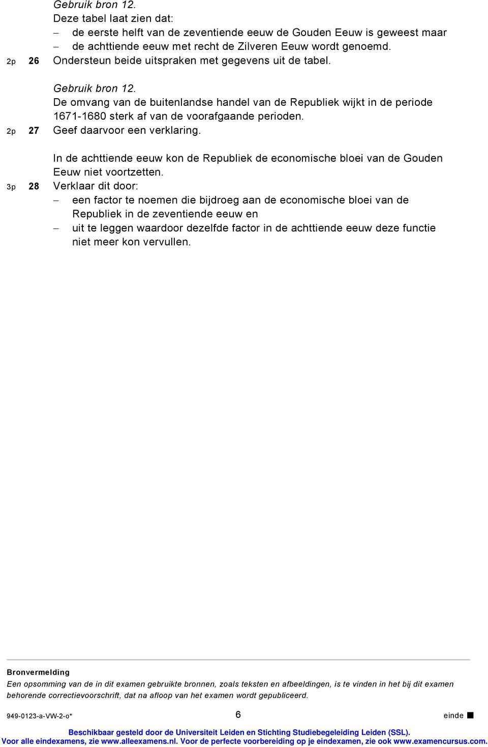 2p 27 Geef daarvoor een verklaring. In de achttiende eeuw kon de Republiek de economische bloei van de Gouden Eeuw niet voortzetten.