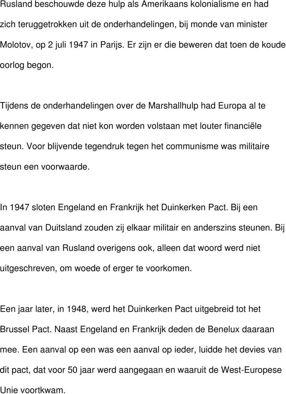 Voor blijvende tegendruk tegen het communisme was militaire steun een voorwaarde. In 1947 sloten Engeland en Frankrijk het Duinkerken Pact.