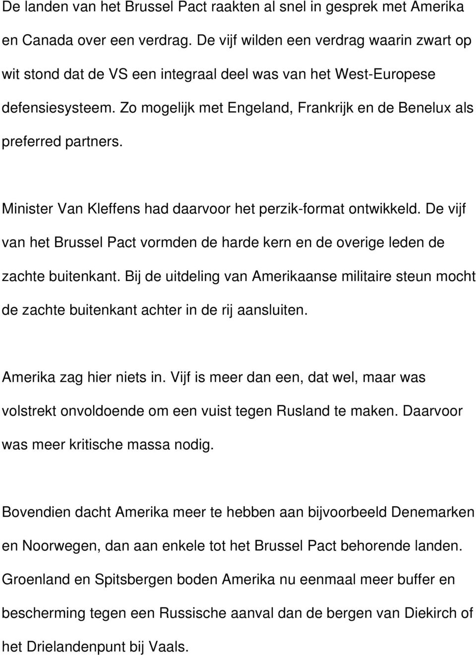 Minister Van Kleffens had daarvoor het perzik-format ontwikkeld. De vijf van het Brussel Pact vormden de harde kern en de overige leden de zachte buitenkant.
