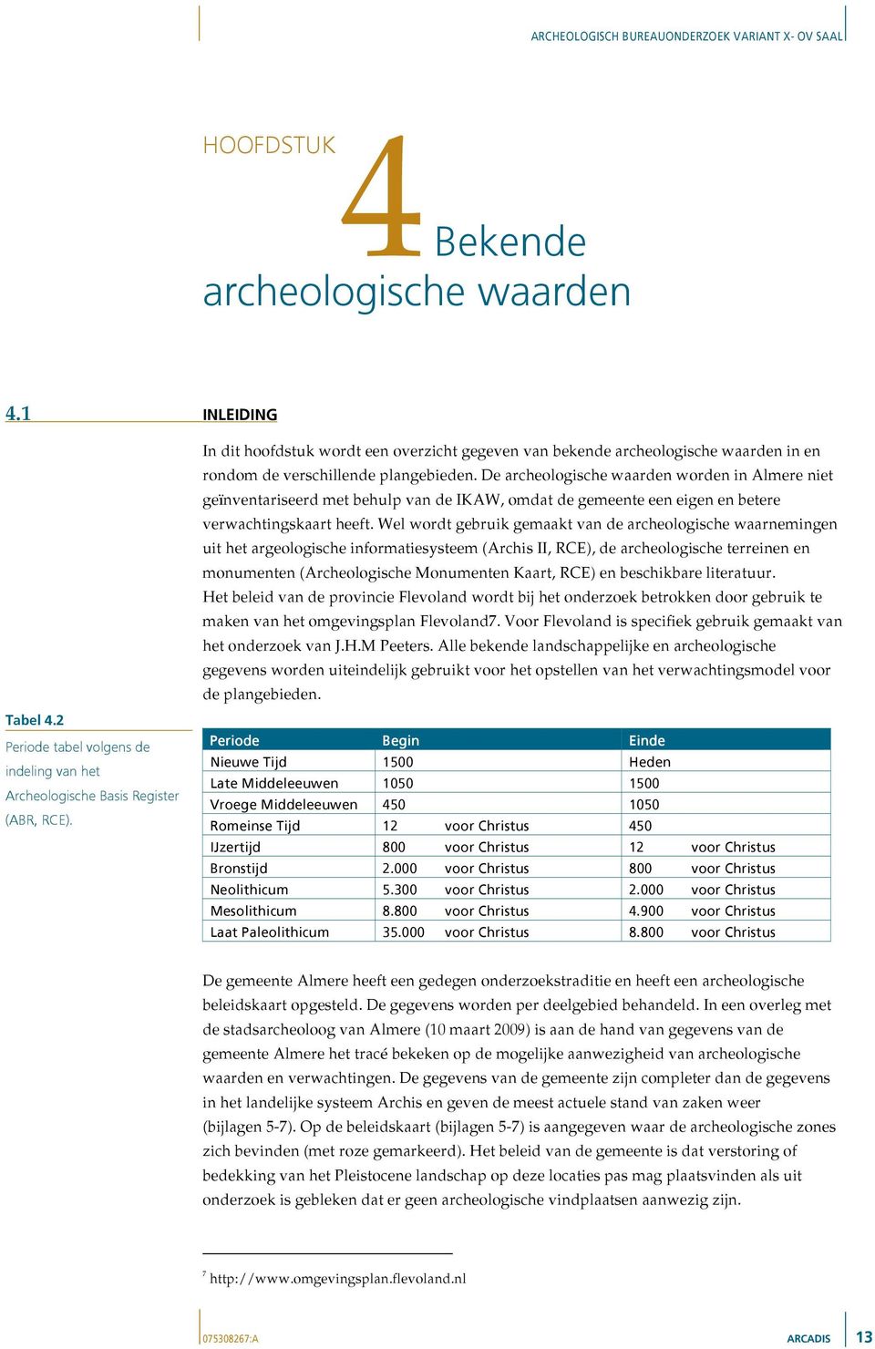 De archeologische waarden worden in Almere niet geïnventariseerd met behulp van de IKAW, omdat de gemeente een eigen en betere verwachtingskaart heeft.