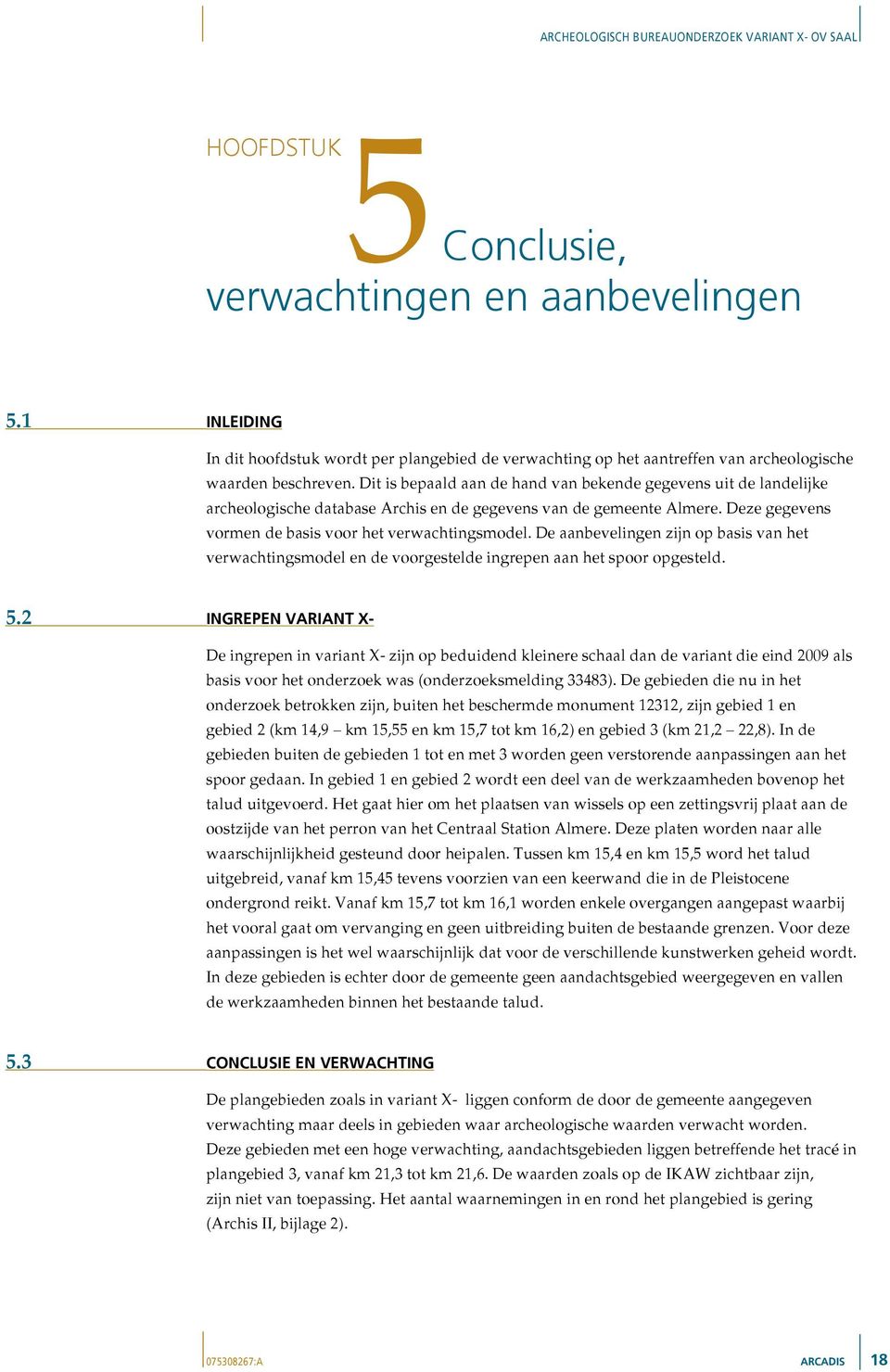 De aanbevelingen zijn op basis van het verwachtingsmodel en de voorgestelde ingrepen aan het spoor opgesteld. 5.