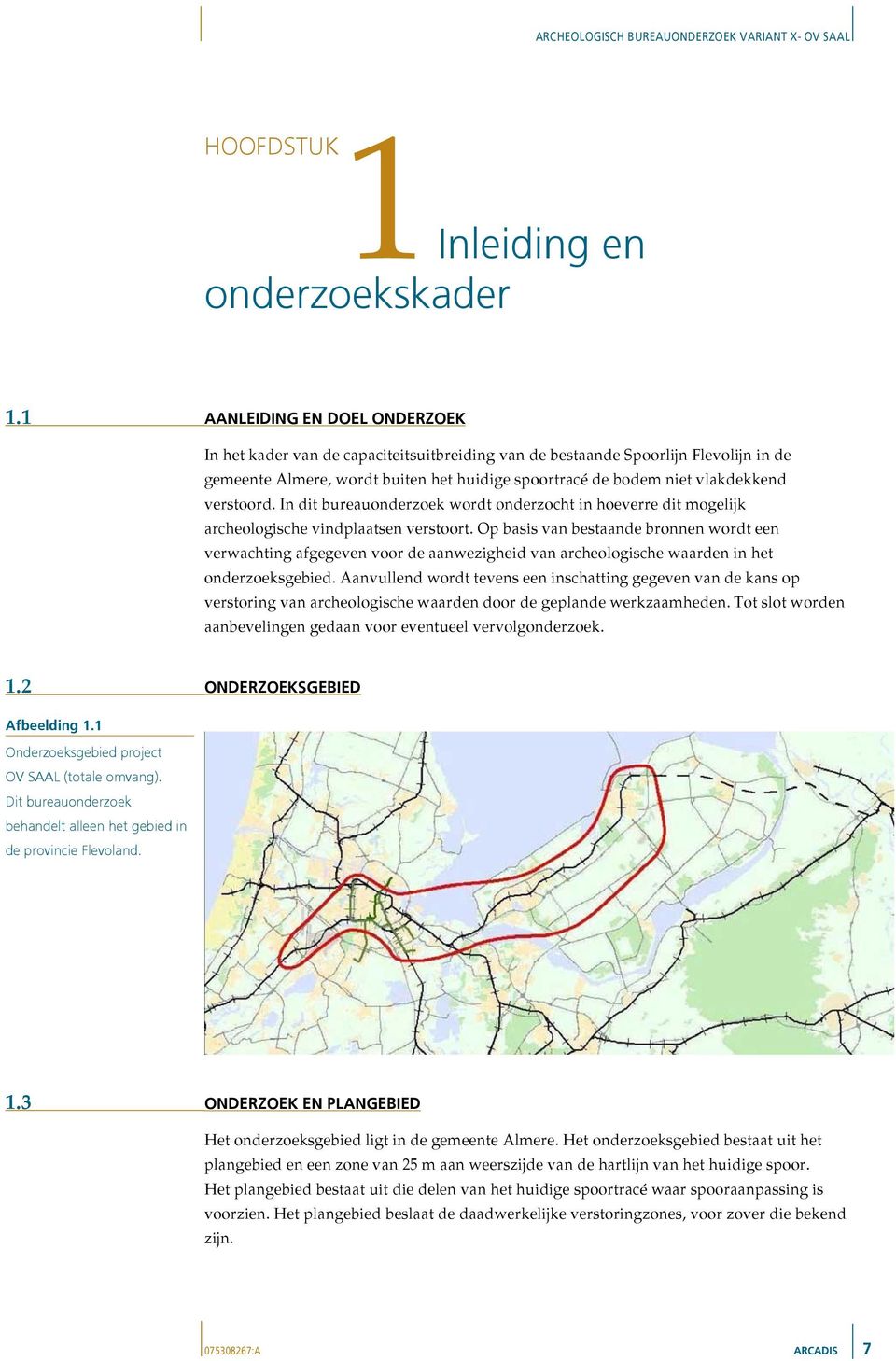 verstoord. In dit bureauonderzoek wordt onderzocht in hoeverre dit mogelijk archeologische vindplaatsen verstoort.