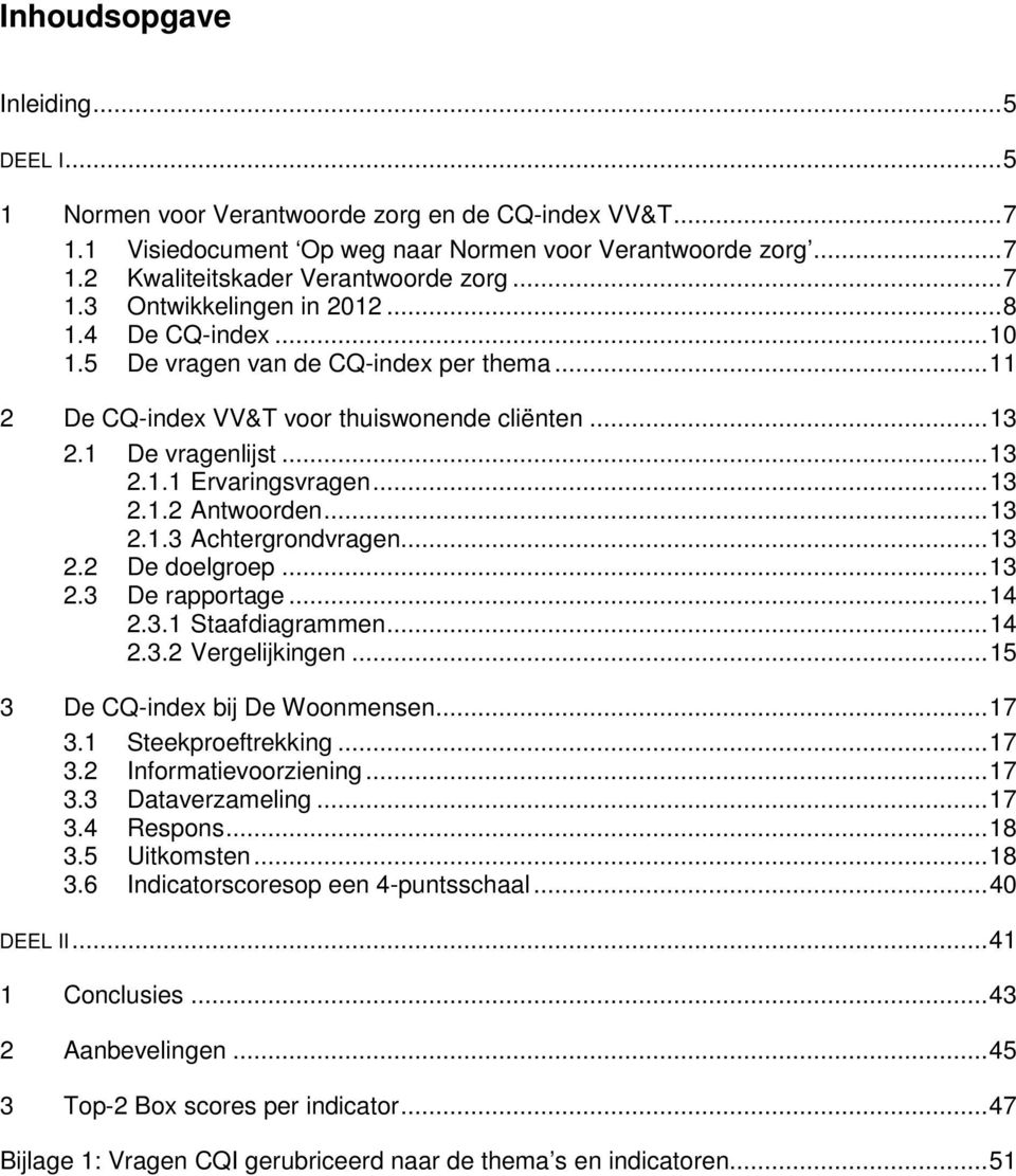 .. 13 2.1.2 Antwoorden... 13 2.1.3 Achtergrondvragen... 13 2.2 De doelgroep... 13 2.3 De rapportage... 14 2.3.1 Staafdiagrammen... 14 2.3.2 Vergelijkingen... 15 3 De CQ-index bij De Woonmensen... 17 3.