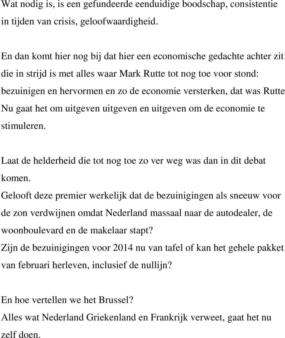 Rutte Nu gaat het om uitgeven uitgeven en uitgeven om de economie te stimuleren. Laat de helderheid die tot nog toe zo ver weg was dan in dit debat komen.