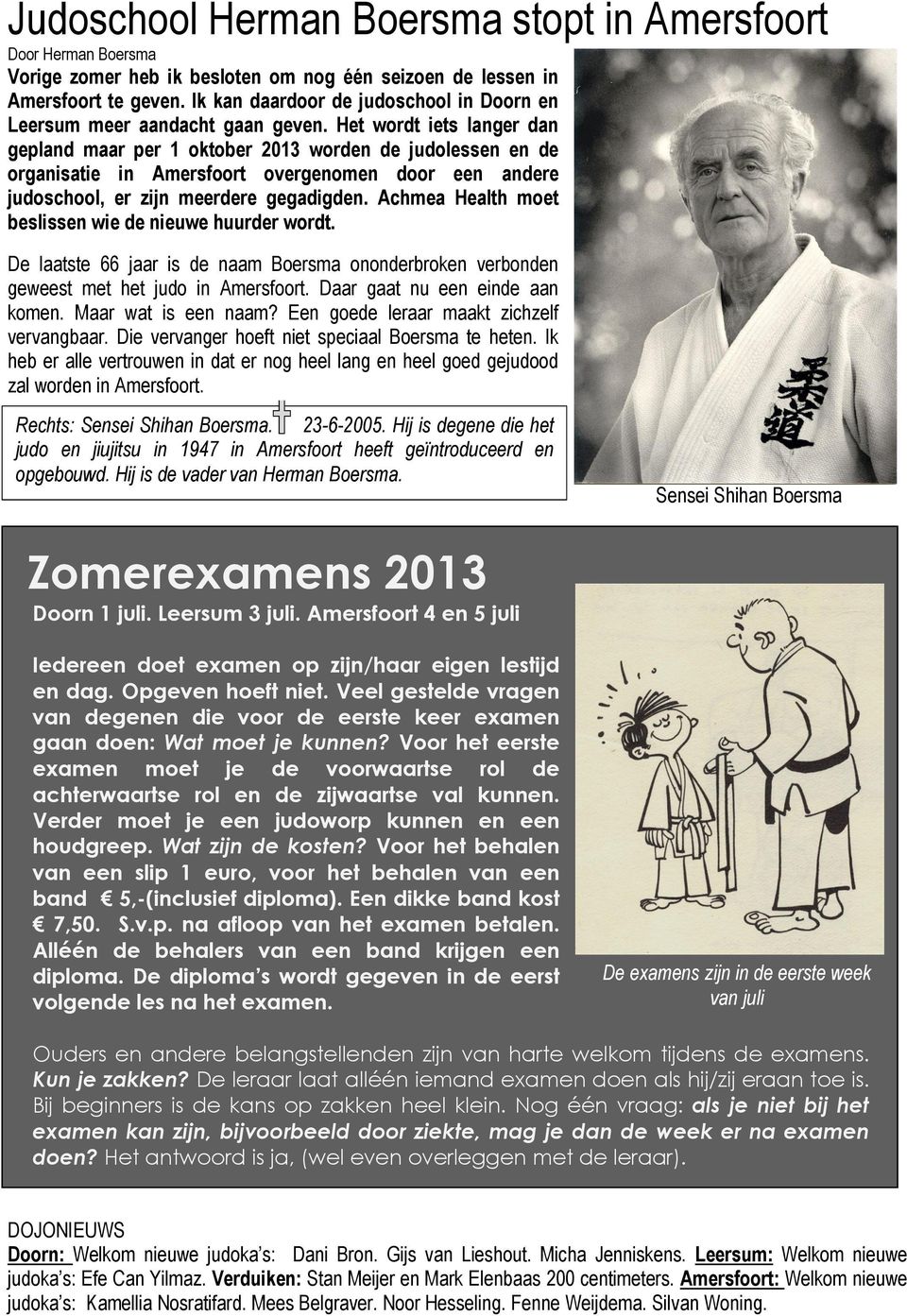 Het wordt iets langer dan gepland maar per 1 oktober 2013 worden de judolessen en de organisatie in Amersfoort overgenomen door een andere judoschool, er zijn meerdere gegadigden.