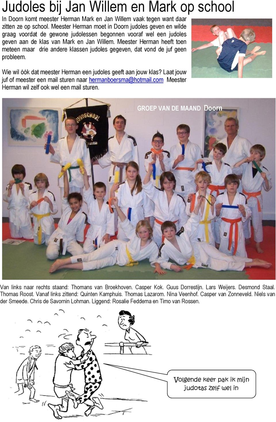 Meester Herman heeft toen meteen maar drie andere klassen judoles gegeven, dat vond de juf geen probleem. Wie wil óók dat meester Herman een judoles geeft aan jouw klas?