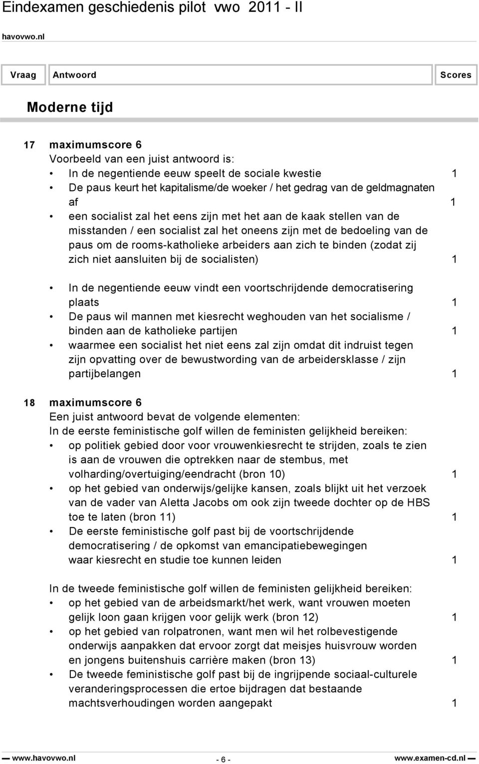 socialisten) 1 In de negentiende eeuw vindt een voortschrijdende democratisering plaats 1 De paus wil mannen met kiesrecht weghouden van het socialisme / binden aan de katholieke partijen 1 waarmee