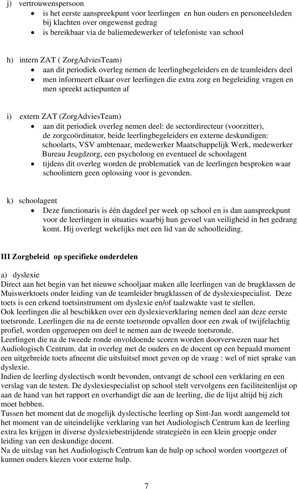 actiepunten af i) extern ZAT (ZorgAdviesTeam) aan dit periodiek overleg nemen deel: de sectordirecteur (voorzitter), de zorgcoördinator, beide leerlingbegeleiders en externe deskundigen: schoolarts,