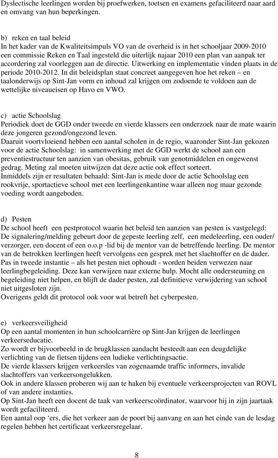 accordering zal voorleggen aan de directie. Uitwerking en implementatie vinden plaats in de periode 2010-2012.