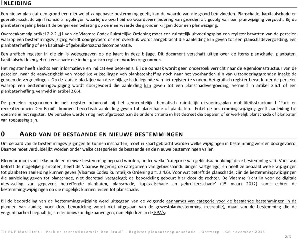 Bij de planbatenregeling betaalt de burger een belasting op de meerwaarde die gronden krijgen door een planwijziging. Overeenkomstig artikel 2.