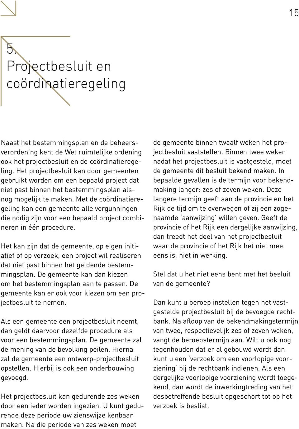 Met de coördinatieregeling kan een gemeente alle vergunningen die nodig zijn voor een bepaald project combineren in één procedure.