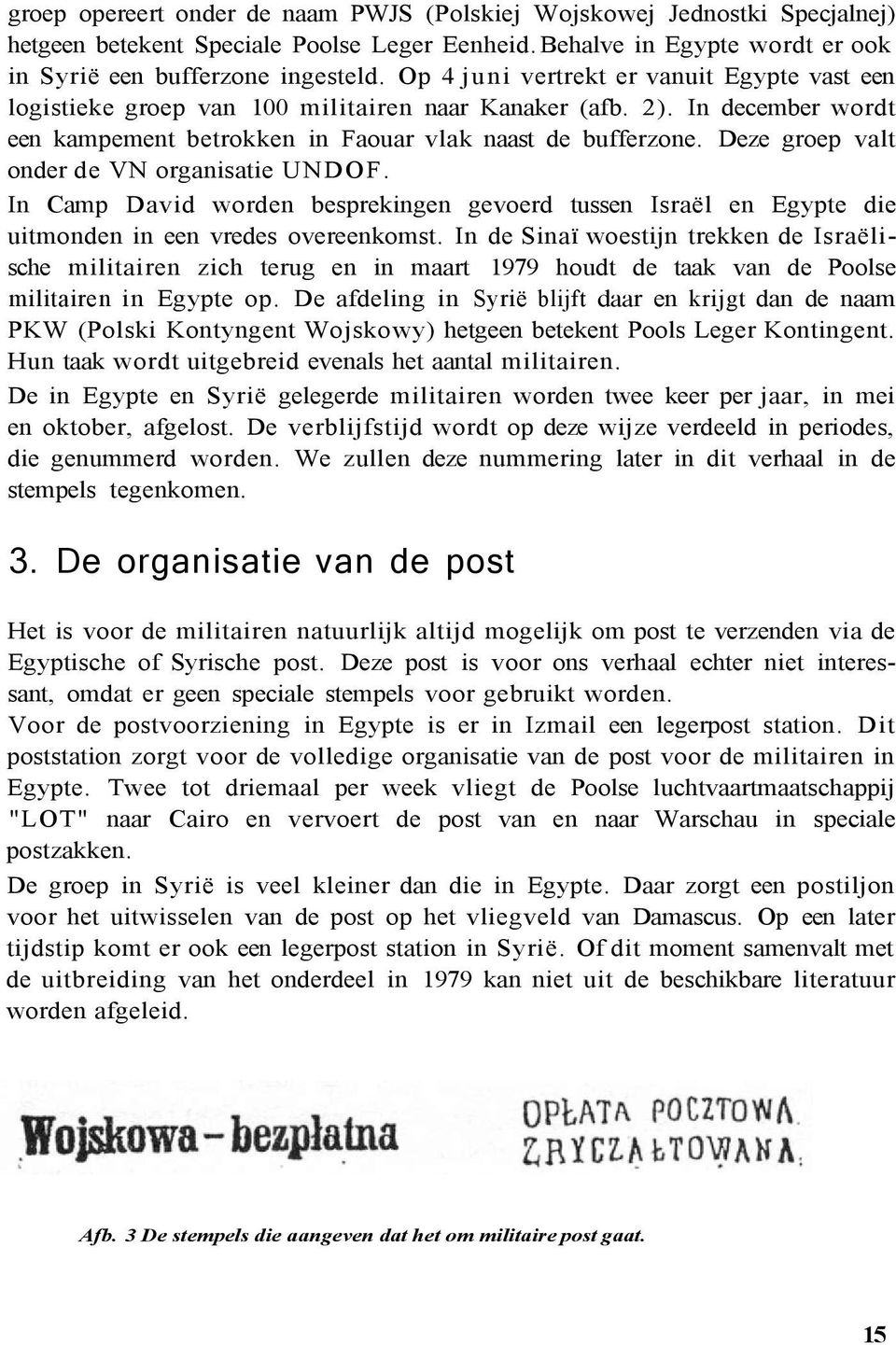 Deze groep valt onder de VN organisatie UNDOF. In Camp David worden besprekingen gevoerd tussen Israël en Egypte die uitmonden in een vredes overeenkomst.