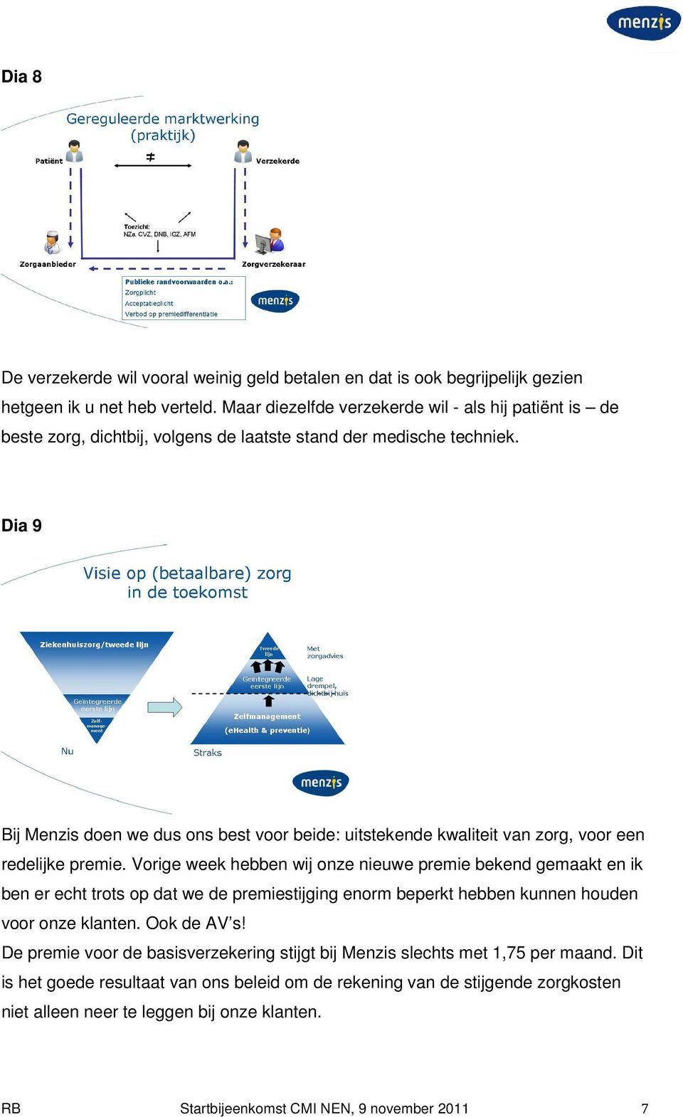 Dia 9 Bij Menzis doen we dus ons best voor beide: uitstekende kwaliteit van zorg, voor een redelijke premie.