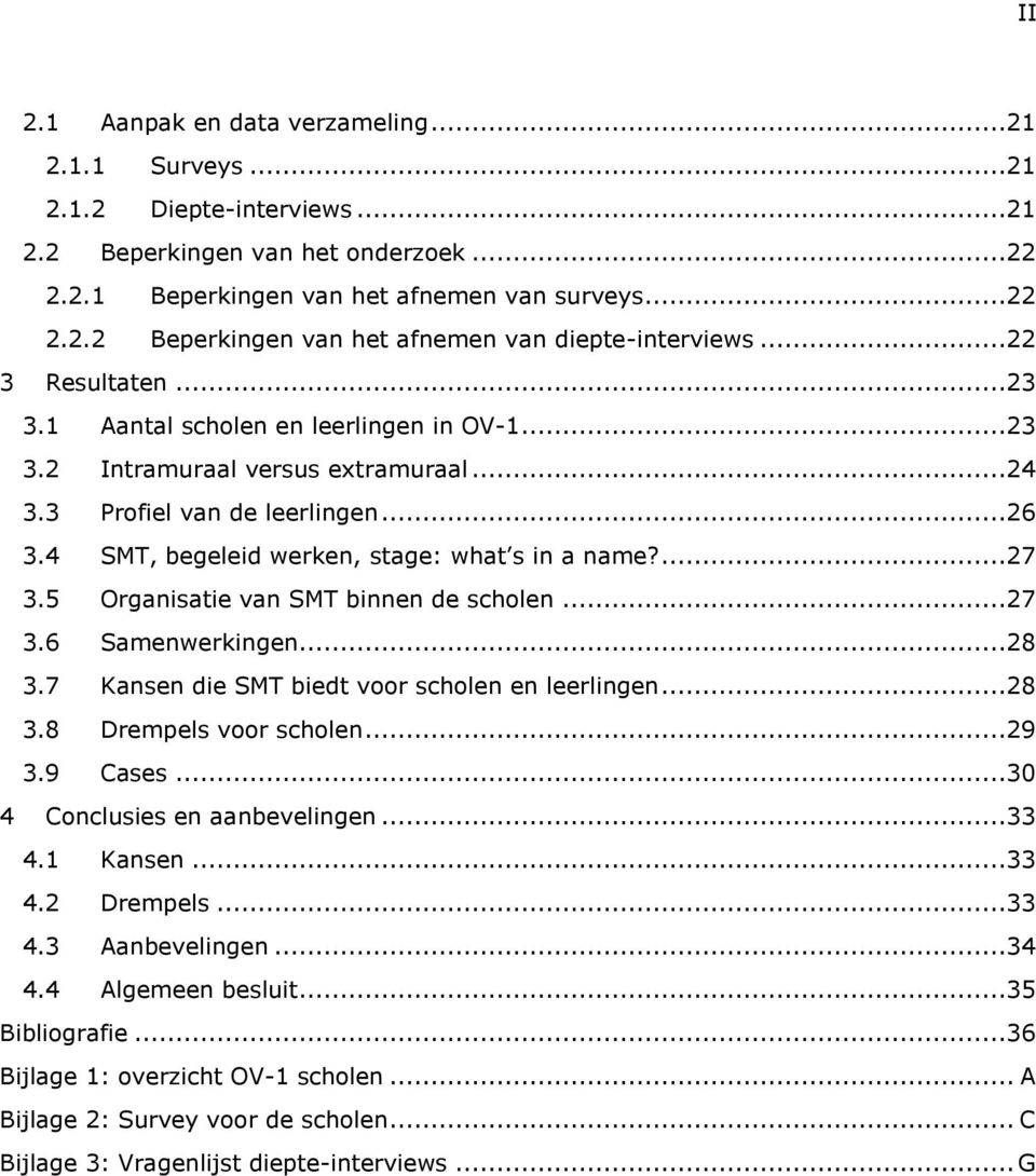 5 Organisatie van SMT binnen de scholen...27 3.6 Samenwerkingen...28 3.7 Kansen die SMT biedt voor scholen en leerlingen...28 3.8 Drempels voor scholen...29 3.9 Cases...30 4 Conclusies en aanbevelingen.