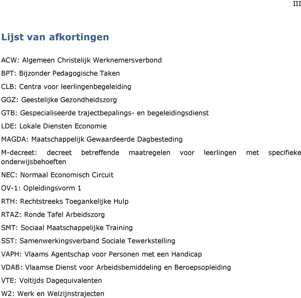 onderwijsbehoeften NEC: Normaal Economisch Circuit OV-1: Opleidingsvorm 1 RTH: Rechtstreeks Toegankelijke Hulp RTAZ: Ronde Tafel Arbeidszorg SMT: Sociaal Maatschappelijke Training SST: