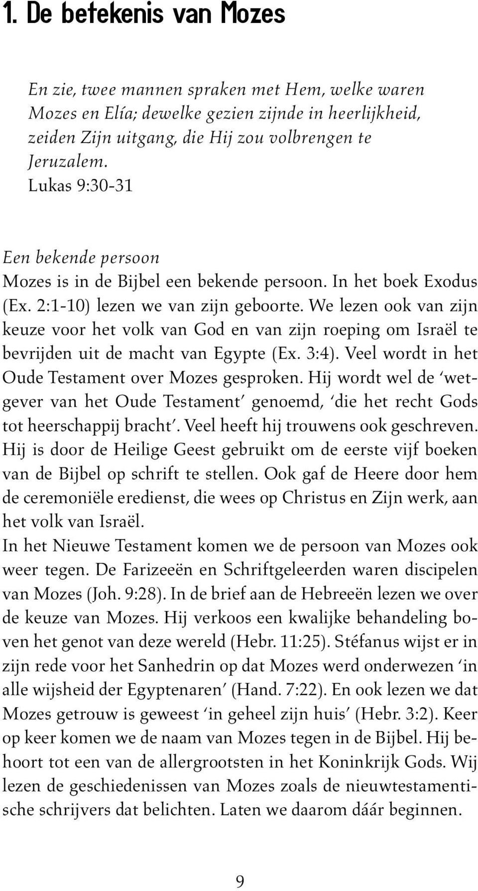 We lezen ook van zijn keuze voor het volk van God en van zijn roeping om Israël te bevrijden uit de macht van Egypte (Ex. 3:4). Veel wordt in het Oude Testament over Mozes gesproken.