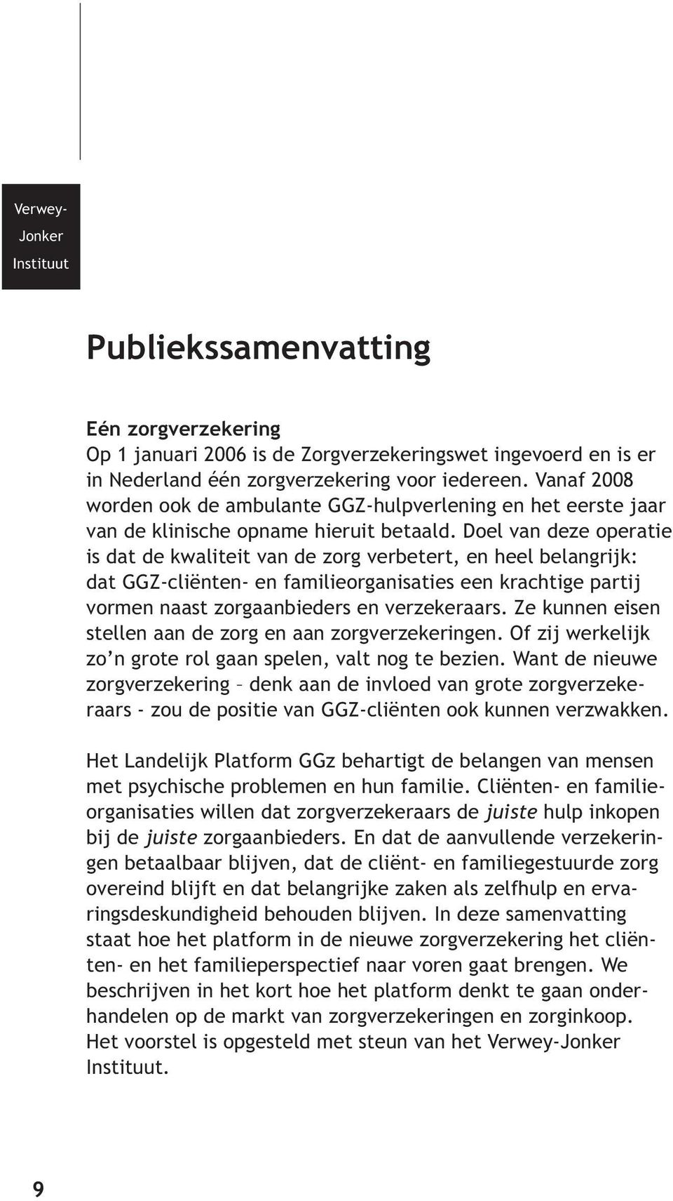 Doel van deze operatie is dat de kwaliteit van de zorg verbetert, en heel belangrijk: dat GGZ-cliënten- en familieorganisaties een krachtige partij vormen naast zorgaanbieders en verzekeraars.