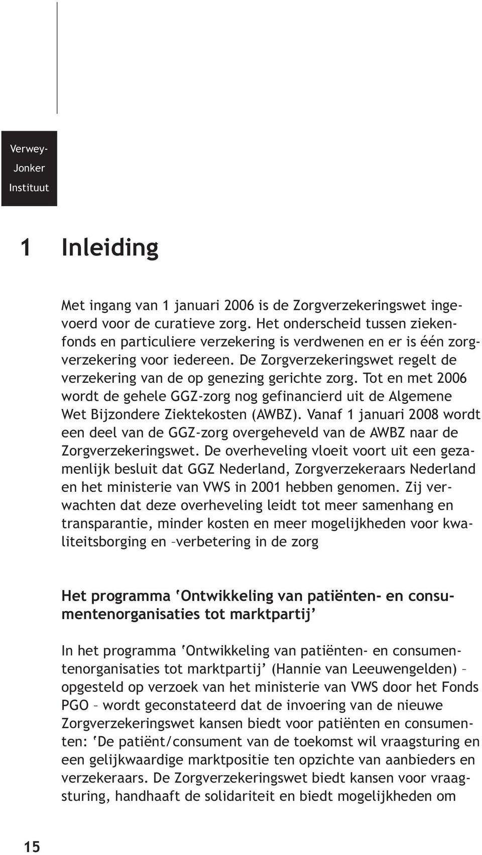 Tot en met 2006 wordt de gehele GGZ-zorg nog gefinancierd uit de Algemene Wet Bijzondere Ziektekosten (AWBZ).