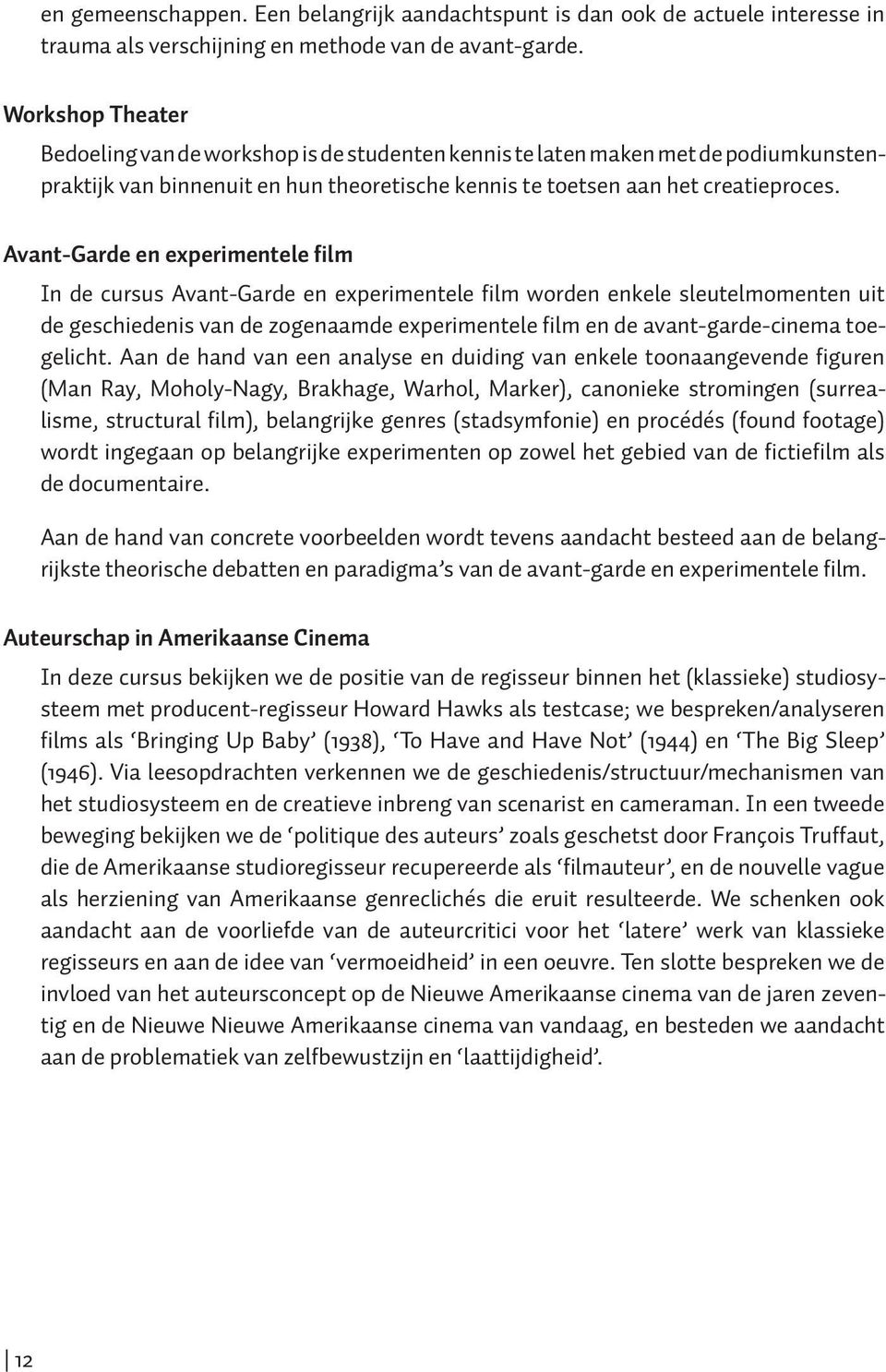 Avant-Garde en experimentele film In de cursus Avant-Garde en experimentele film worden enkele sleutelmomenten uit de geschiedenis van de zogenaamde experimentele film en de avant-garde-cinema