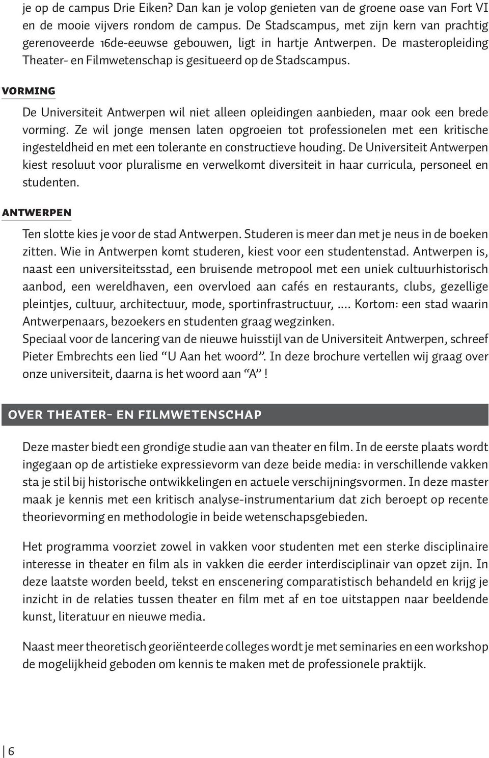 VORMING De Universiteit Antwerpen wil niet alleen opleidingen aanbieden, maar ook een brede vorming.