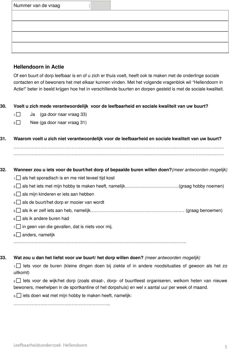 Voelt u zich mede verantwoordelijk voor de leefbaarheid en sociale kwaliteit van uw buurt? 1. Ja (ga door naar vraag 33) 2. Nee (ga door naar vraag 31) 31.