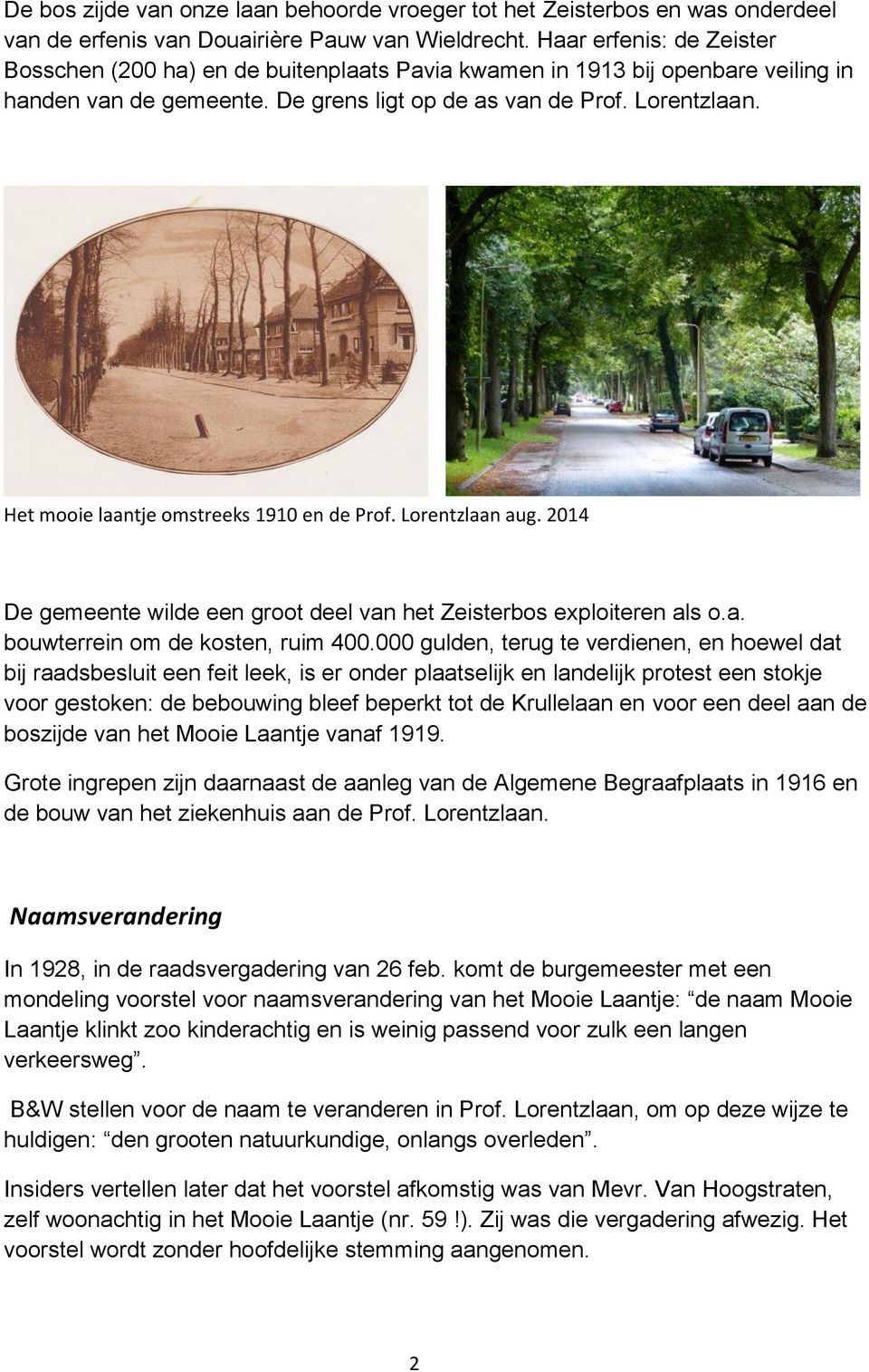 Het mooie laantje omstreeks 1910 en de Prof. Lorentzlaan aug. 2014 De gemeente wilde een groot deel van het Zeisterbos exploiteren als o.a. bouwterrein om de kosten, ruim 400.