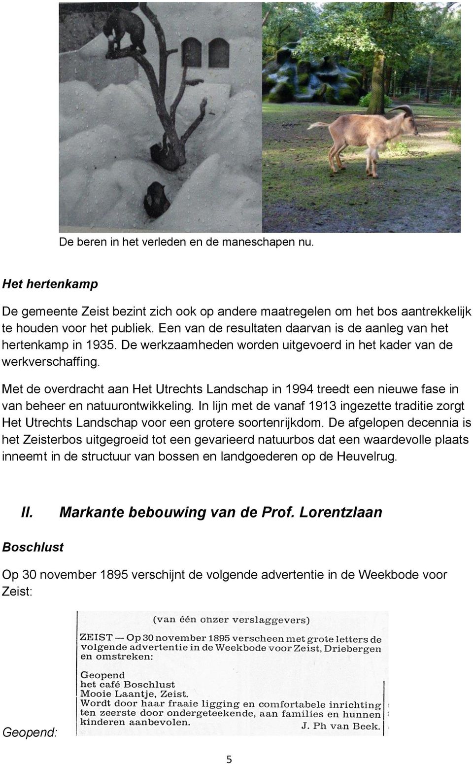 Met de overdracht aan Het Utrechts Landschap in 1994 treedt een nieuwe fase in van beheer en natuurontwikkeling.