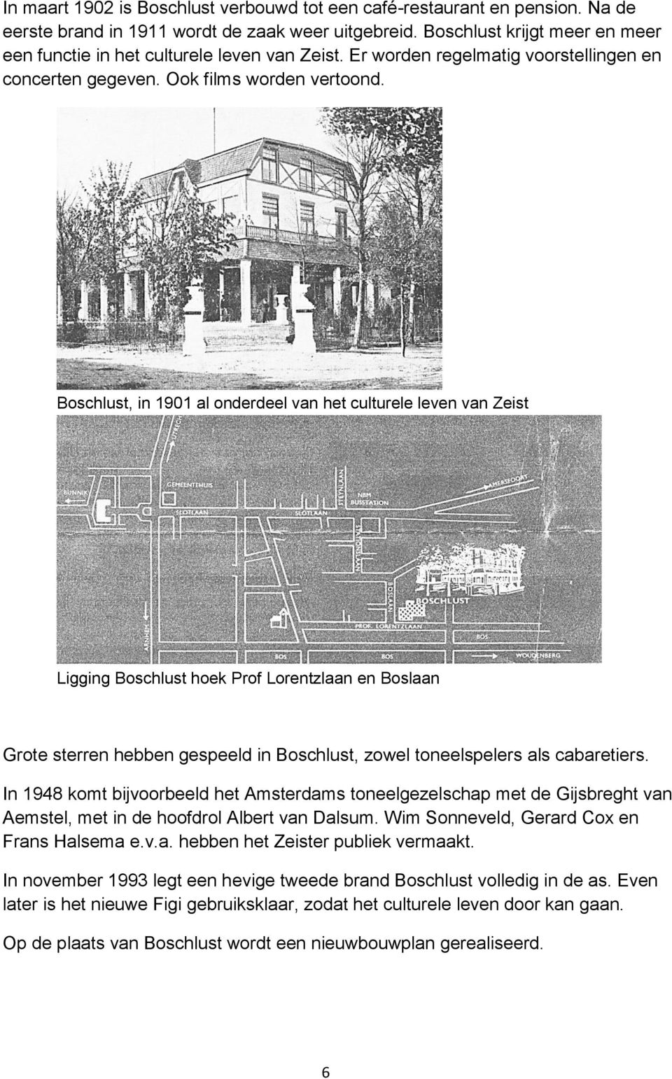 Boschlust, in 1901 al onderdeel van het culturele leven van Zeist Ligging Boschlust hoek Prof Lorentzlaan en Boslaan Grote sterren hebben gespeeld in Boschlust, zowel toneelspelers als cabaretiers.