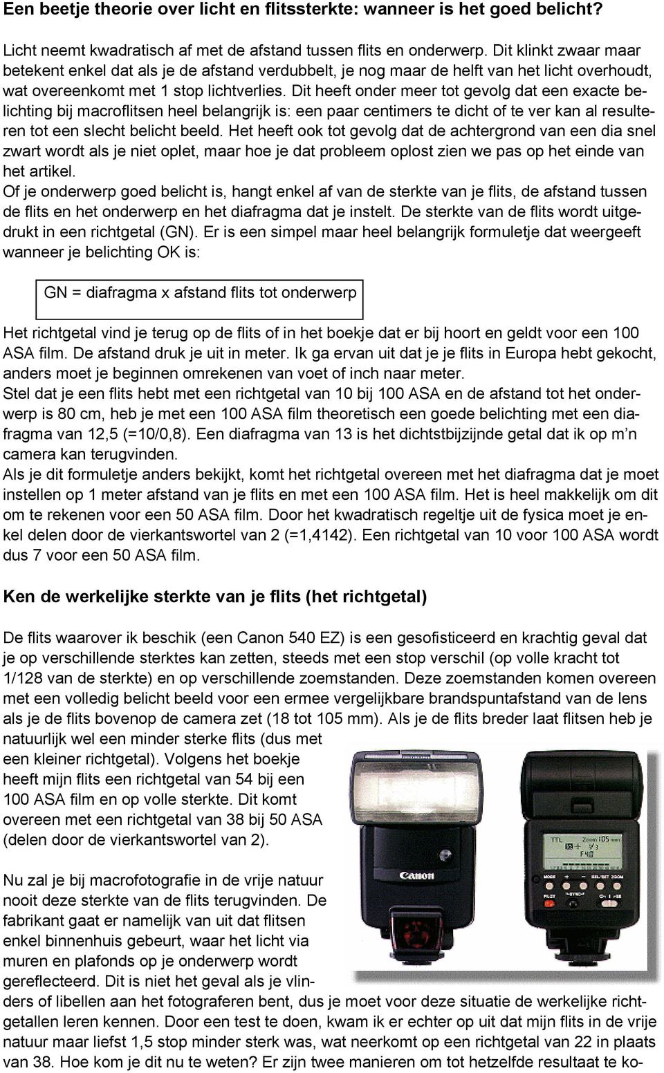 Dit heeft onder meer tot gevolg dat een exacte belichting bij macroflitsen heel belangrijk is: een paar centimers te dicht of te ver kan al resulteren tot een slecht belicht beeld.