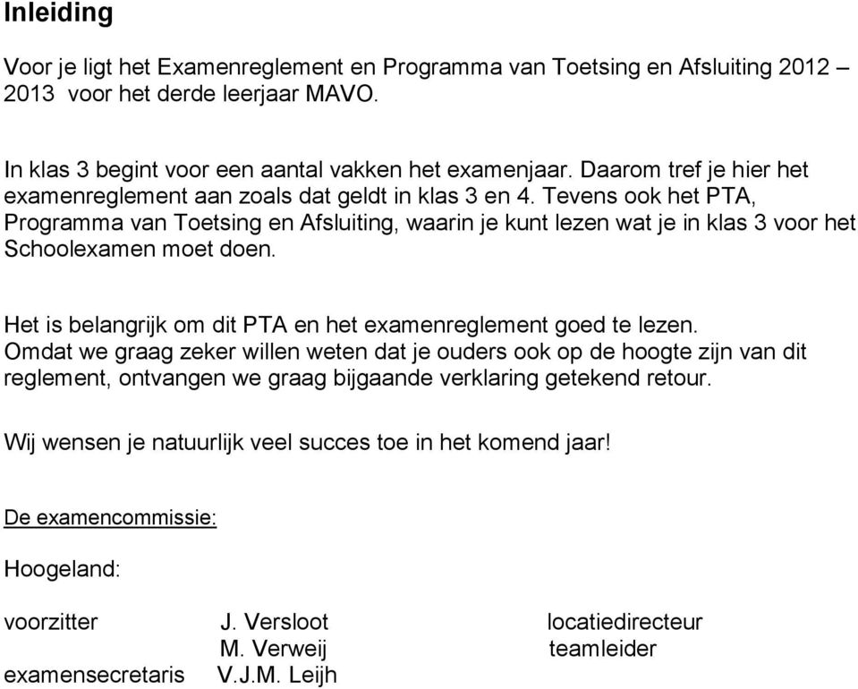 Tevens ook het PTA, Programma van Toetsing en Afsluiting, waarin je kunt lezen wat je in klas 3 voor het Schoolexamen moet doen. Het is belangrijk om dit PTA en het examenreglement goed te lezen.