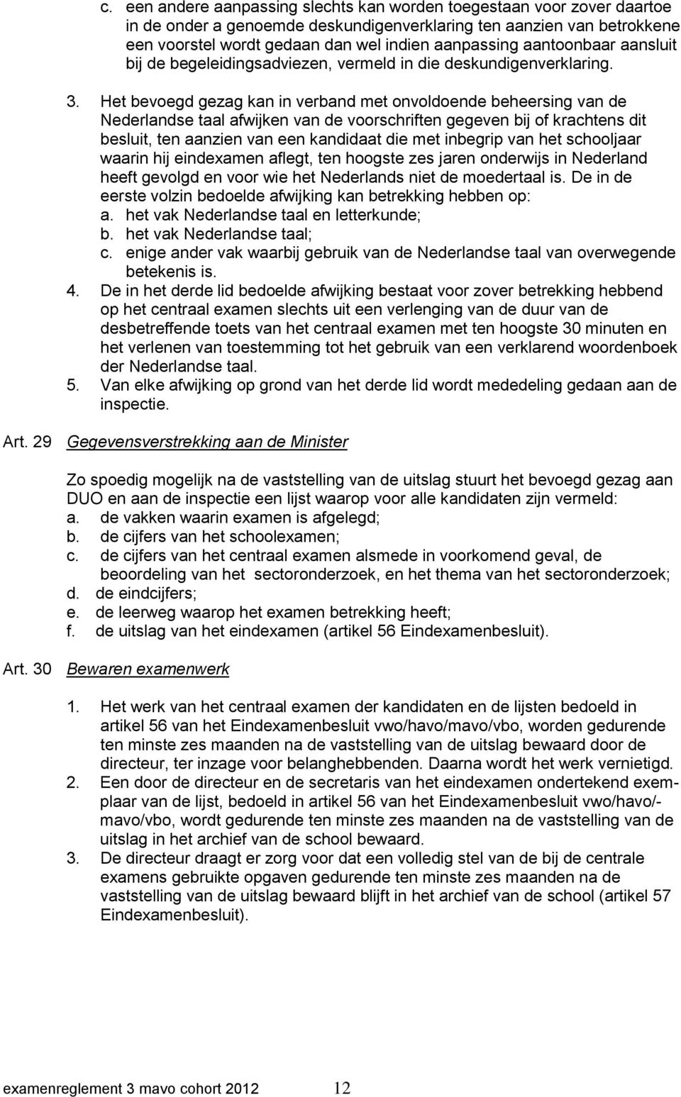 Het bevoegd gezag kan in verband met onvoldoende beheersing van de Nederlandse taal afwijken van de voorschriften gegeven bij of krachtens dit besluit, ten aanzien van een kandidaat die met inbegrip