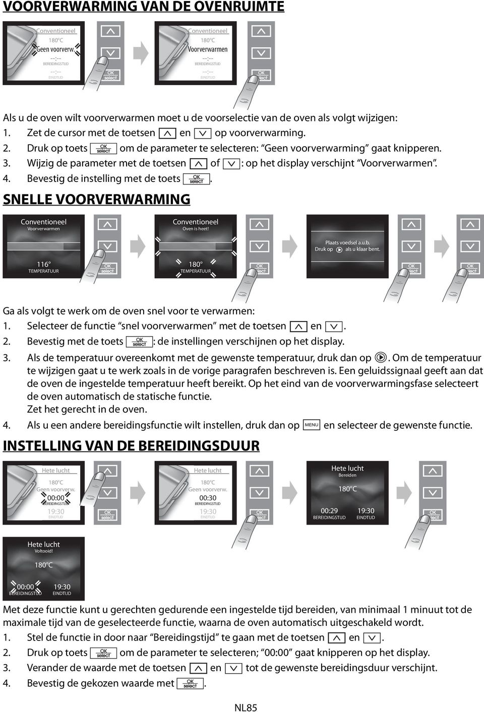 Wijzig de parameter met de toets of : op het display verschijnt Voorverwarm. 4. Bevestig de instelling met de toets. SNELLE VOORVERWARMING Convtioneel Convtioneel Voorverwarm Ov is heet!