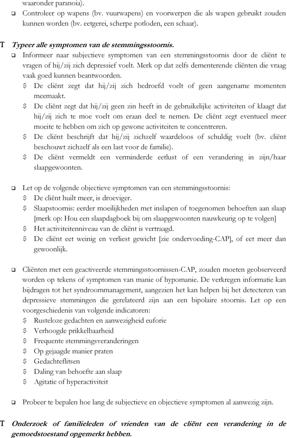 Merk op dat zelfs dementerende cliënten die vraag vaak goed kunnen beantwoorden. $ De cliënt zegt dat hij/zij zich bedroefd voelt of geen aangename momenten meemaakt.