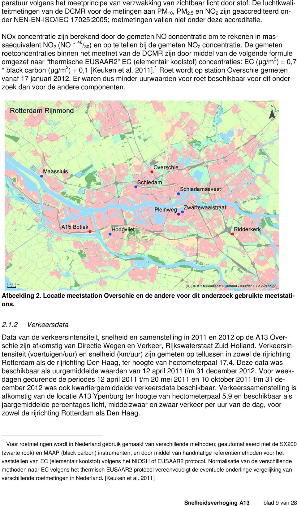 NOx concentratie zijn berekend door de gemeten NO concentratie om te rekenen in massaequivalent NO 2 (NO * 46 / 30 ) en op te tellen bij de gemeten NO 2 concentratie.