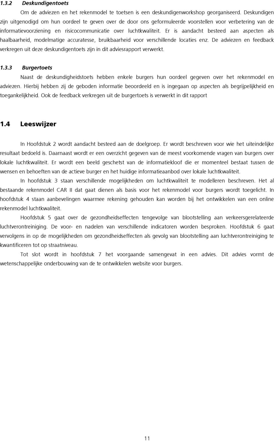 Er is aandacht besteed aan aspecten als haalbaarheid, modelmatige accuratesse, bruikbaarheid voor verschillende locaties enz.