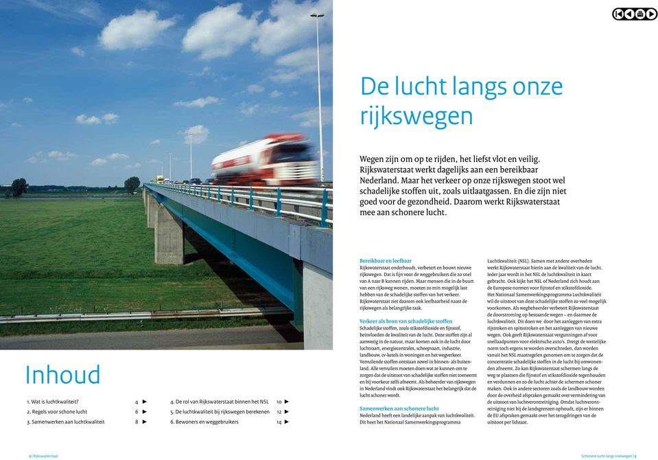 Wat is luchtkwaliteit? 4 2. Regels voor schone lucht 6 3. Samenwerken aan luchtkwaliteit 8 4. De rol van Rijkswaterstaat binnen het NSL 10 5. De luchtkwaliteit bij rijkswegen berekenen 12 6.