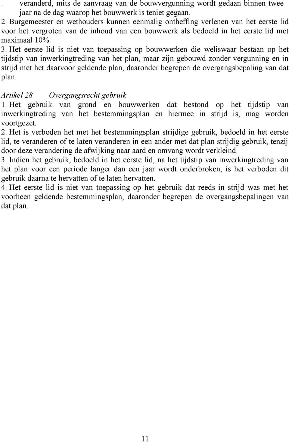 Het eerste lid is niet van toepassing op bouwwerken die weliswaar bestaan op het tijdstip van inwerkingtreding van het plan, maar zijn gebouwd zonder vergunning en in strijd met het daarvoor geldende