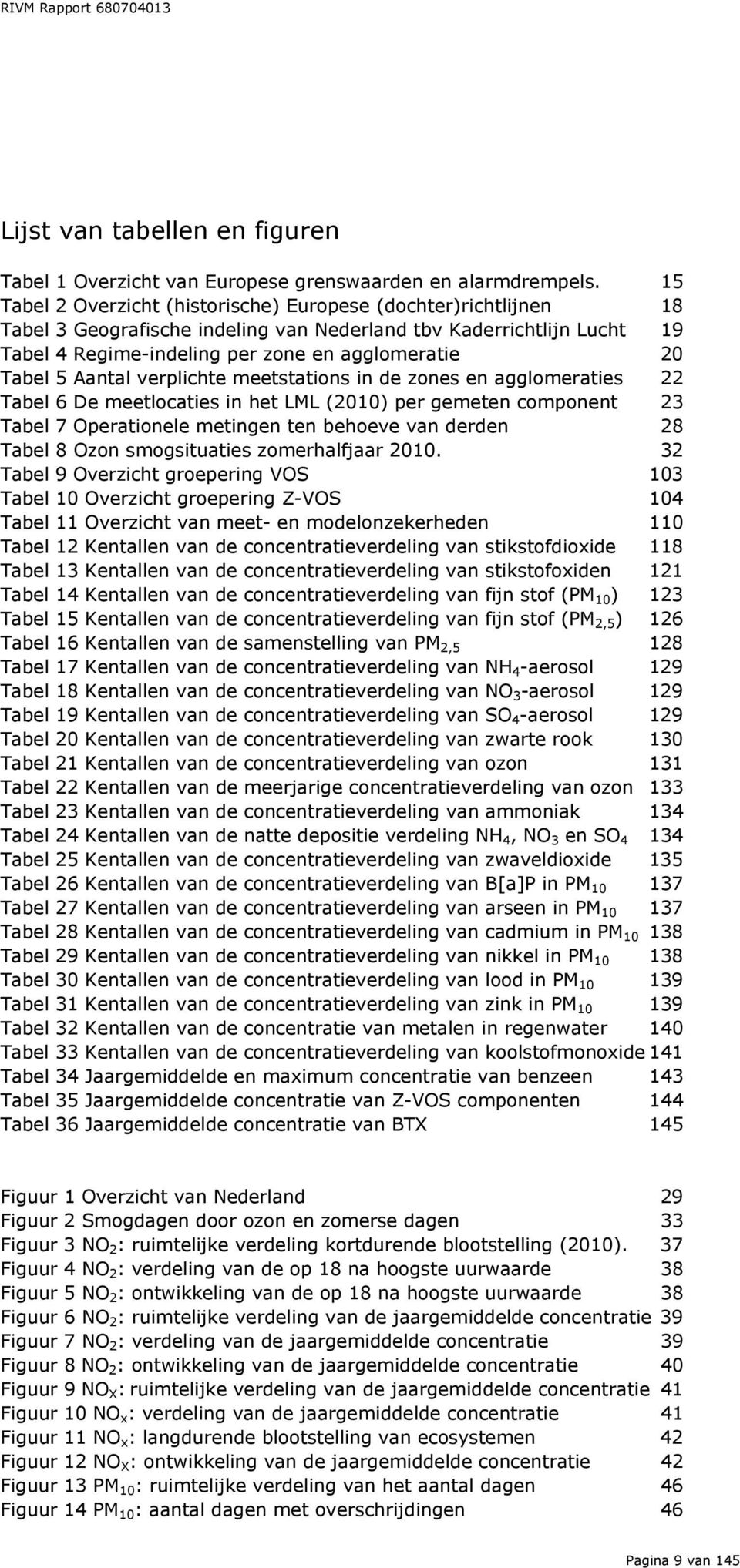 Aantal verplichte meetstations in de zones en agglomeraties 22 Tabel 6 De meetlocaties in het LML (2010) per gemeten component 23 Tabel 7 Operationele metingen ten behoeve van derden 28 Tabel 8 Ozon