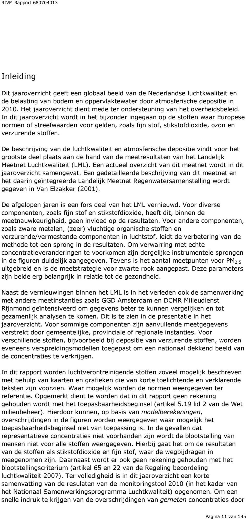 In dit jaaroverzicht wordt in het bijzonder ingegaan op de stoffen waar Europese normen of streefwaarden voor gelden, zoals fijn stof, stikstofdioxide, ozon en verzurende stoffen.