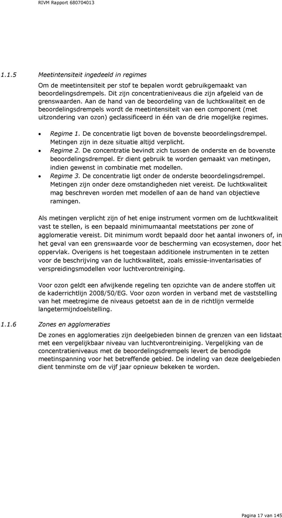 regimes. Regime 1. De concentratie ligt boven de bovenste beoordelingsdrempel. Metingen zijn in deze situatie altijd verplicht. Regime 2.