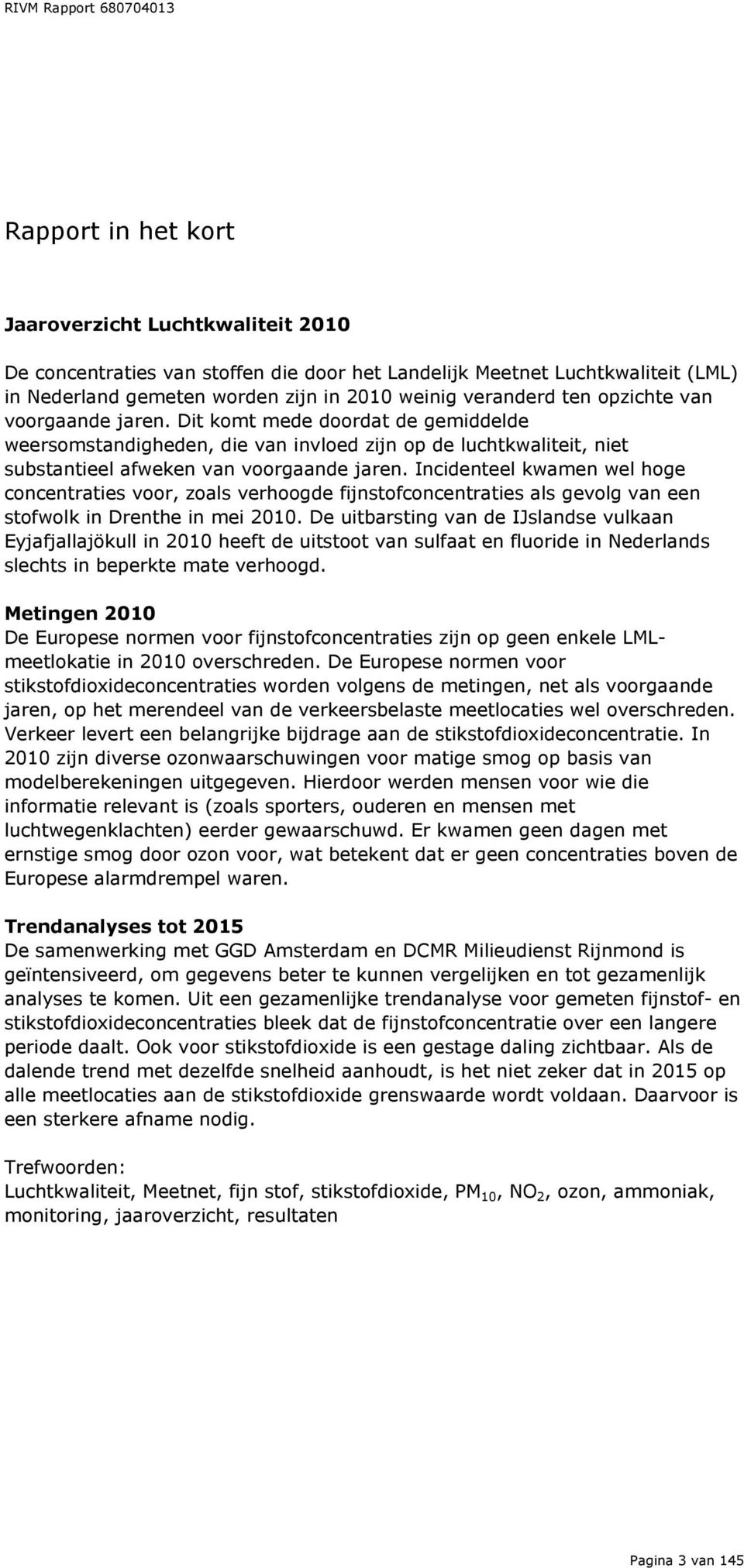 Incidenteel kwamen wel hoge concentraties voor, zoals verhoogde fijnstofconcentraties als gevolg van een stofwolk in Drenthe in mei 2010.