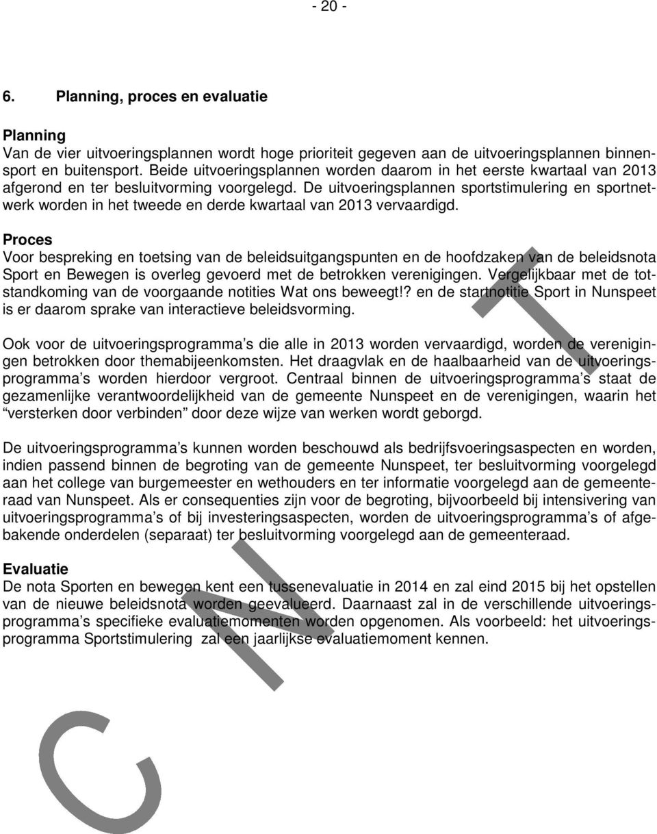 De uitvoeringsplannen sportstimulering en sportnetwerk worden in het tweede en derde kwartaal van 2013 vervaardigd.