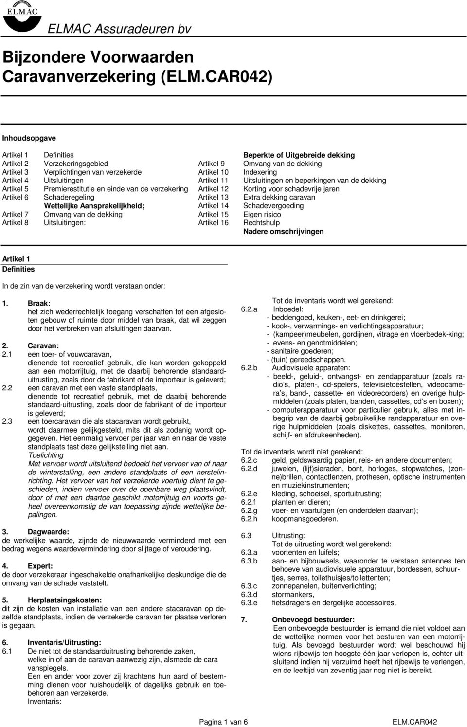 Artikel 12 Korting voor schadevrije jaren Artikel 6 Schaderegeling Artikel 13 Extra dekking caravan Wettelijke Aansprakelijkheid; Artikel 14 Schadevergoeding Artikel 7 Omvang van de dekking Artikel