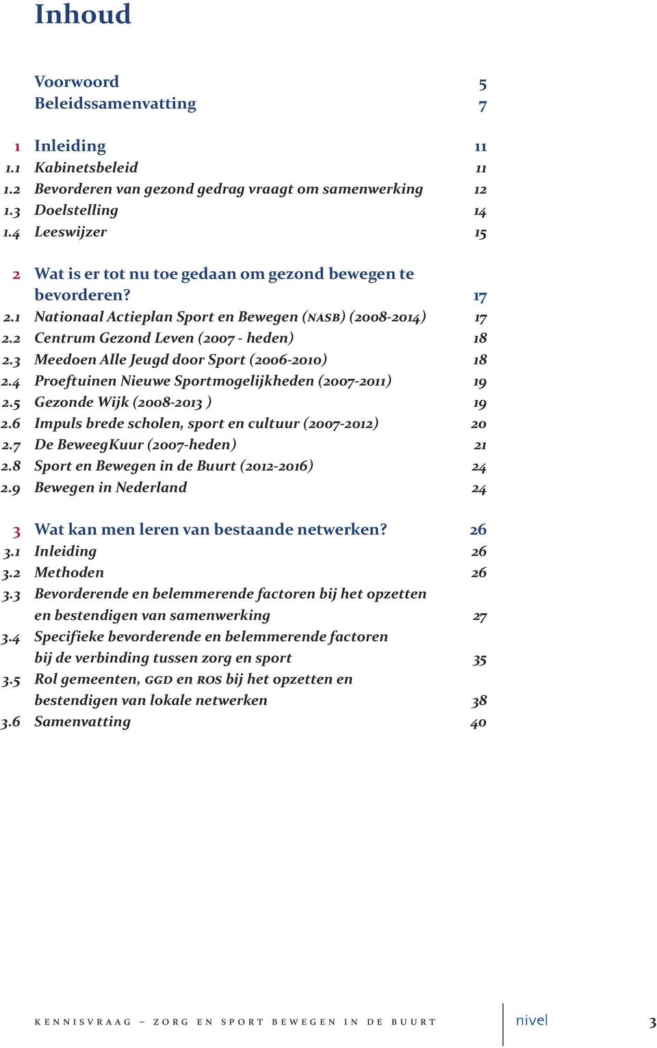 3 Meedoen Alle Jeugd door Sport (2006 2010) 18 2.4 Proeftuinen Nieuwe Sportmogelijkheden (2007 2011) 19 2.5 Gezonde Wijk (2008 2013 ) 19 2.6 Impuls brede scholen, sport en cultuur (2007 2012) 20 2.