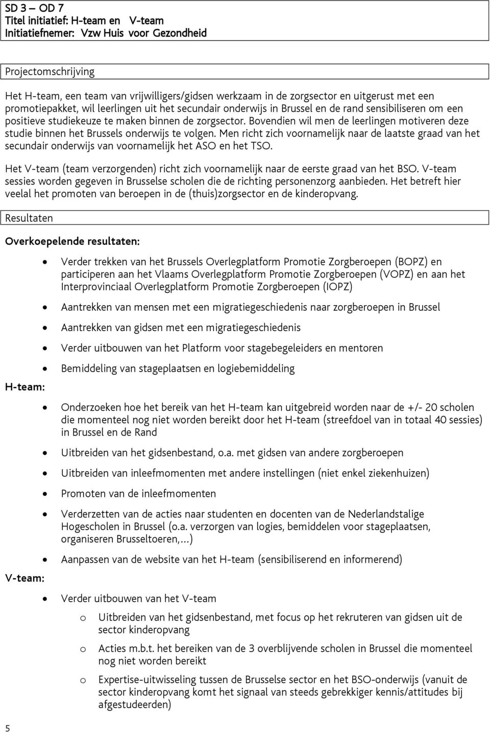 Bovendien wil men de leerlingen motiveren deze studie binnen het Brussels onderwijs te volgen.